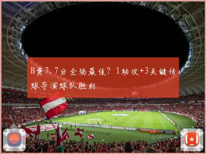 B费7.7分全场最佳？1助攻+3关键传球导演球队胜利