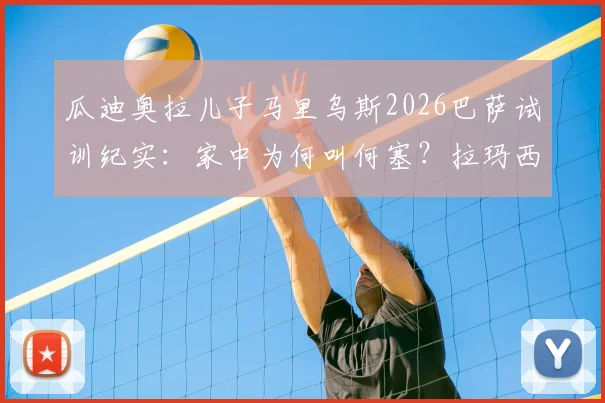 瓜迪奥拉儿子马里乌斯2026巴萨试训纪实：家中为何叫何塞？拉玛西亚首日零触球真相