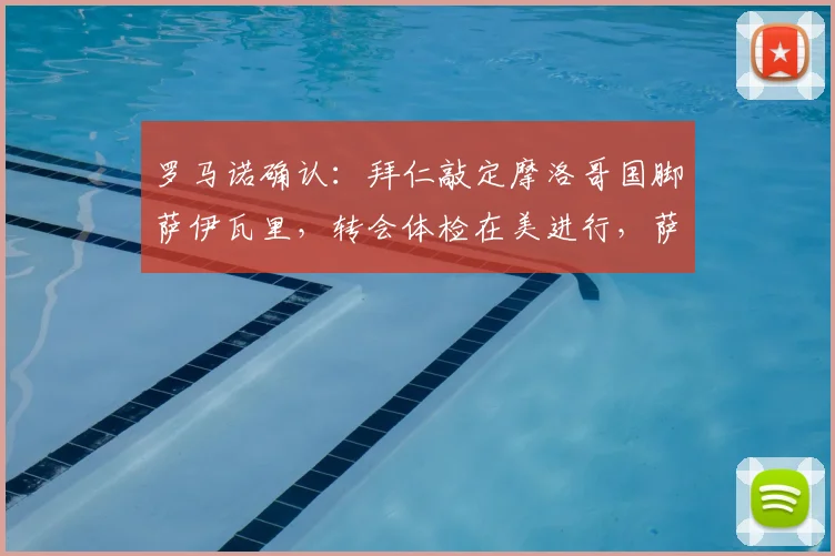 罗马诺确认：拜仁敲定摩洛哥国脚萨伊瓦里，转会体检在美进行，萨伊瓦里何时首秀？