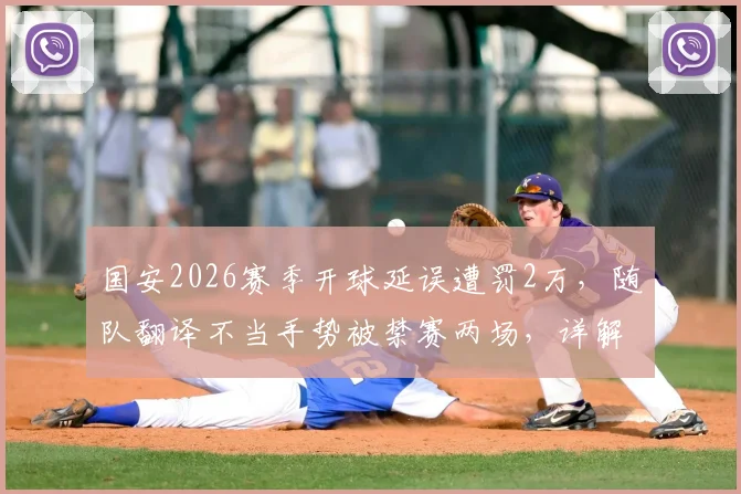 国安2026赛季开球延误遭罚2万,随队翻译不当手势被禁赛两场,详解中足联处罚依据与联赛纪律准则