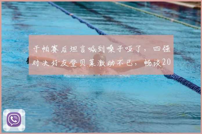 于帕赛后坦言喊到嗓子哑了，四强对决好友登贝莱激动不已，畅谈2026足球赛事展望与球员情谊